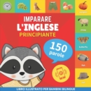 Imparare l'inglese - 150 parole con pronunce - Principiante : Libro illustrato per bambini bilingue - Book