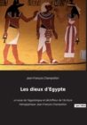 Les dieux d'Egypte : un essai de l'egyptologue et dechiffreur de l'ecriture hieroglyphique Jean-Francois Champollion - Book