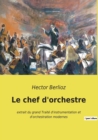 Le chef d'orchestre : extrait du grand Traite d'instrumentation et d'orchestration modernes - Book