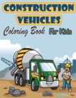 Construction Vehicles Coloring Book For Kids : Activity Book with Cranes, Tractors, Dumpers, Trucks and Diggers for Kids Ages 2-4 4-8 - Book