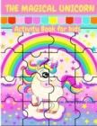The Magical Unicorn Activity Book for Kids - A Fun and Educational Children's Workbook with Unicorn Cloring Pages, Mazes and Dot to Dot. - Book