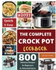 The Complete Crock Pot Cookbook 2021 : Quick & Easy 800 Delicious Recipes for Beginners - Book