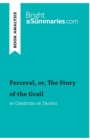 Perceval, or, The Story of the Grail by Chretien de Troyes (Book Analysis) : Detailed Summary, Analysis and Reading Guide - Book