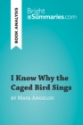 I Know Why the Caged Bird Sings by Maya Angelou (Book Analysis) : Detailed Summary, Analysis and Reading Guide - eBook