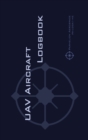 Uav Aircraft Logbook : A Technical Logbook for Professional and Serious Hobbyist Drone Operators - Log Your Drone Use Like a Pro! - Book