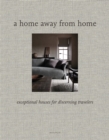 A Home Away from Home : Exceptional Houses for Discerning Travelers - Book