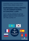 EURASIAN CHALLENGES TO INTERNATIONAL ECONOMIC LAW : NEW DEVELOPMENTS AFTER BREXIT AND IN THE CONTEXT OF THE COVID-19 - eBook