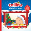 Caillou Waits for Santa : Christmas Special Edition with Advent calendar - Book