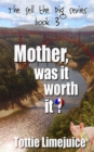 Mother Was It Worth It? - Book
