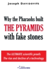 Why the Pharaohs Built the Pyramids with Fake Stones : More and More Scientists Agree and Disclose 20 Years of Investigation - Book