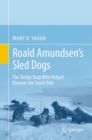 Roald Amundsen's Sled Dogs : The Sledge Dogs Who Helped Discover the South Pole - Book