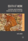 Death at Work : Existential and Psychosocial Perspectives on End-of-Life Care - Book