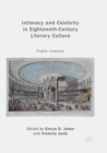 Intimacy and Celebrity in Eighteenth-Century Literary Culture : Public Interiors - Book