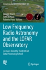 Low Frequency Radio Astronomy and the LOFAR Observatory : Lectures from the Third LOFAR Data Processing School - Book