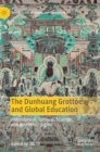 The Dunhuang Grottoes and Global Education : Philosophical, Spiritual, Scientific, and Aesthetic Insights - Book