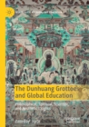 The Dunhuang Grottoes and Global Education : Philosophical, Spiritual, Scientific, and Aesthetic Insights - Book