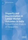 Disparity and Discrimination in Labour Market Outcomes in India : A Quantitative Analysis of Inequalities - Book