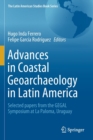Advances in Coastal Geoarchaeology in Latin America : Selected papers from the GEGAL Symposium at La Paloma, Uruguay - Book