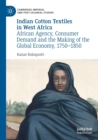 Indian Cotton Textiles in West Africa : African Agency, Consumer Demand and the Making of the Global Economy, 1750-1850 - Book