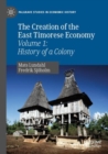 The Creation of the East Timorese Economy : Volume 1: History of a Colony - Book