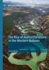 The Rise of Authoritarianism in the Western Balkans - Book