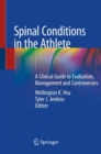 Spinal Conditions in the Athlete : A Clinical Guide to Evaluation, Management and Controversies - Book