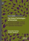The Violent Technologies of Extraction : Political ecology, critical agrarian studies and the capitalist worldeater - Book