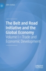 The Belt and Road Initiative and the Global Economy : Volume I - Trade and Economic Development - Book