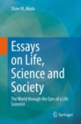 Essays on Life, Science and Society : The World through the Eyes of a Life Scientist - Book