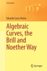 Algebraic Curves, the Brill and Noether Way - Book