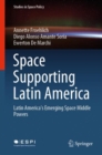 Space Supporting Latin America : Latin America's Emerging Space Middle Powers - Book