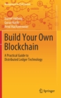 Build Your Own Blockchain : A Practical Guide to Distributed Ledger Technology - Book
