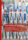 The Fetish of Theology : The Challenge of the Fetish-Object to Modernity - Book