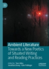 Ambient Literature : Towards a New Poetics of Situated Writing and Reading Practices - Book