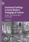 Emotional Settings in Early Modern Pedagogical Culture : Hamlet, The Faerie Queene, and Arcadia - Book