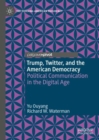 Trump, Twitter, and the American Democracy : Political Communication in the Digital Age - Book