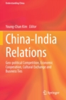 China-India Relations : Geo-political Competition, Economic Cooperation, Cultural Exchange and Business Ties - Book