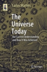 The Universe Today : Our Current Understanding and How It Was Achieved - Book