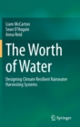 The Worth of Water : Designing Climate Resilient Rainwater Harvesting Systems - Book