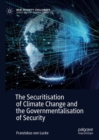 The Securitisation of Climate Change and the Governmentalisation of Security - Book