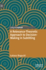 A Relevance-Theoretic Approach to Decision-Making in Subtitling - Book