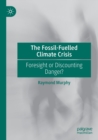 The Fossil-Fuelled Climate Crisis : Foresight or Discounting Danger? - Book
