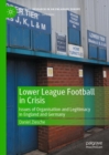 Lower League Football in Crisis : Issues of Organisation and Legitimacy in England and Germany - Book