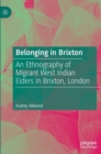 Belonging in Brixton : An Ethnography of Migrant West Indian Elders in Brixton, London - Book
