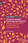 Sexual Harassment, Psychology and Feminism : #MeToo, Victim Politics and Predators in Neoliberal Times - Book