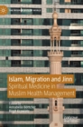 Islam, Migration and Jinn : Spiritual Medicine in Muslim Health Management - Book