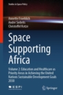 Space Supporting Africa : Volume 2: Education and Healthcare as Priority Areas in Achieving the United Nations Sustainable Development Goals 2030 - Book