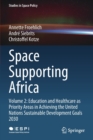 Space Supporting Africa : Volume 2: Education and Healthcare as Priority Areas in Achieving the United Nations Sustainable Development Goals 2030 - Book