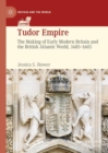 Tudor Empire : The Making of Early Modern Britain and the British Atlantic World, 1485-1603 - Book