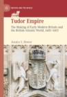 Tudor Empire : The Making of Early Modern Britain and the British Atlantic World, 1485-1603 - Book